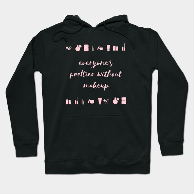 Everyone's Prettier Without Makeup Hoodie by Emma Lorraine Aspen